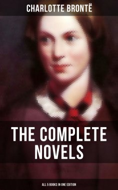 eBook: The Complete Novels of Charlotte Brontë – All 5 Books in One Edition