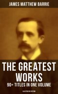 ebook: The Greatest Works of J. M. Barrie: 90+ Titles in One Volume (Illustrated Edition)