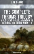 eBook: The Complete Thrums Trilogy: Auld Licht Idylls, A Window in Thrums & The Little Minister