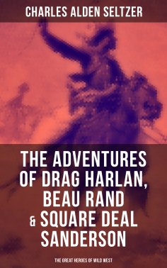 eBook: The Adventures of Drag Harlan, Beau Rand & Square Deal Sanderson - The Great Heroes of Wild West