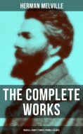 ebook: The Complete Works of Herman Melville: Novels, Short Stories, Poems & Essays