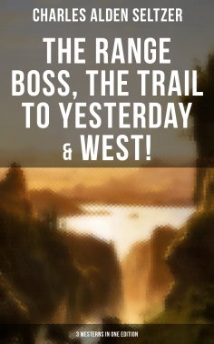 eBook: The Range Boss, The Trail To Yesterday & West! (3 Westerns in One Edition)