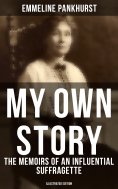 eBook: My Own Story: The Memoirs of an Influential Suffragette (Illustrated Edition)