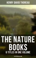eBook: The Nature Books of Henry David Thoreau – 6 Titles in One Volume (Illustrated Edition)