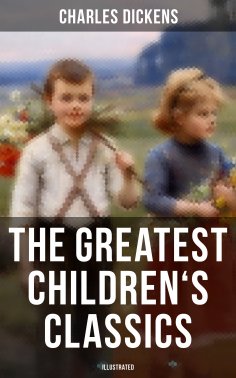 ebook: The Greatest Children's Classics of Charles Dickens (Illustrated)