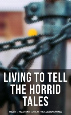 eBook: Living to Tell the Horrid Tales: True Life Stories of Fomer Slaves, Historical Documents & Novels