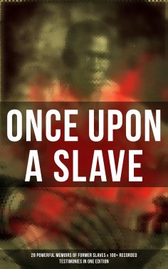 eBook: Once Upon a Slave: 28 Powerful Memoirs of Former Slaves & 100+ Recorded Testimonies in One Edition