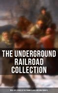 eBook: The Underground Railroad Collection: Real Life Stories of the Former Slaves and Abolitionists