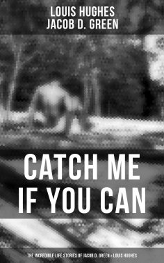 eBook: Catch Me if You Can - The Incredible Life Stories of Jacob D. Green & Louis Hughes
