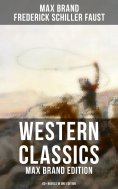 ebook: Western Classics: Max Brand Edition - 60+ Novels in One Edition