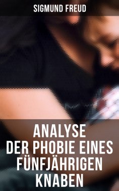 ebook: Sigmund Freud: Analyse der Phobie eines fünfjährigen Knaben