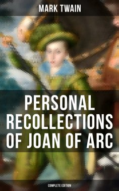 ebook: Personal Recollections of Joan of Arc (Complete Edition)