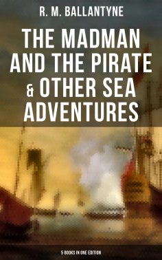 eBook: The Madman and the Pirate & Other Sea Adventures - 5 Books in One Edition