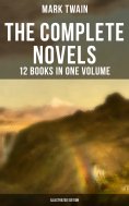 ebook: The Complete Novels of Mark Twain - 12 Books in One Volume (Illustrated Edition)