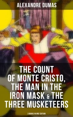 eBook: The Count of Monte Cristo, The Man in the Iron Mask & The Three Musketeers (3 Books in One Edition)