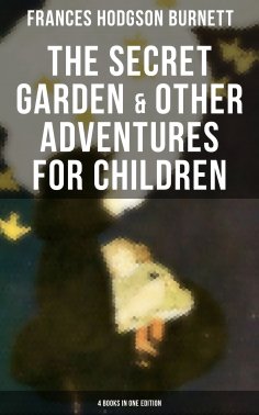 ebook: The Secret Garden & Other Adventures for Children - 4 Books in One Edition