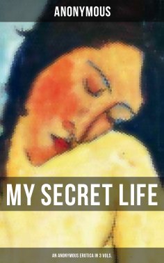 eBook: My Secret Life (An Anonymous Erotica in 3 Vols.)