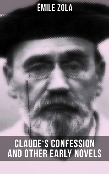 Emile Zola: Claude's Confession and Other Early Novels of Émile Zola ...