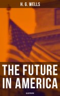 ebook: THE FUTURE IN AMERICA (Illustrated)