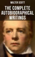 eBook: The Complete Autobiographical Writings of  Sir Walter Scott