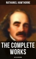 ebook: The Complete Works of Nathaniel Hawthorne (With Illustrations)