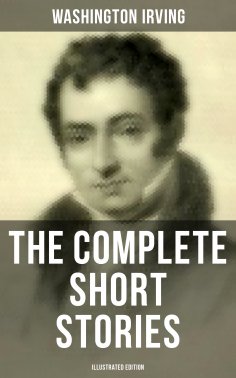 ebook: The Complete Short Stories of Washington Irving (Illustrated Edition)