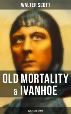 ebook: Old Mortality & Ivanhoe (Illustrated Edition)