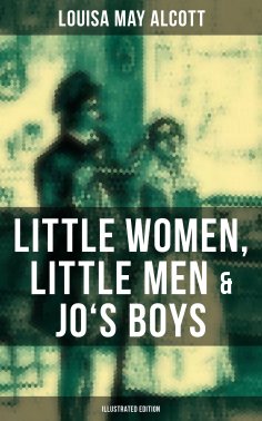 ebook: Louisa May Alcott: Little Women, Little Men & Jo's Boys (Illustrated Edition)