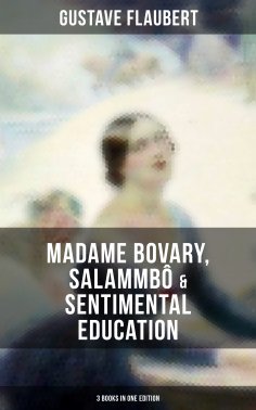 eBook: Gustave Flaubert: Madame Bovary, Salammbô & Sentimental Education (3 Books in One Edition)