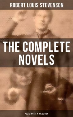 eBook: The Complete Novels of Robert Louis Stevenson - All 13 Novels in One Edition
