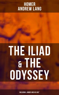 ebook: The Iliad & The Odyssey (Including "Homer and His Age")