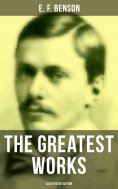 ebook: The Greatest Works of E. F. Benson (Illustrated Edition)