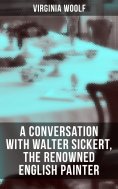 ebook: Virginia Woolf: A Conversation with Walter Sickert, the Renowned English Painter