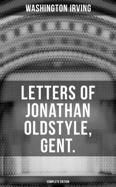ebook: LETTERS OF JONATHAN OLDSTYLE, GENT. (Complete Edition)