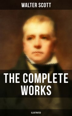 eBook: The Complete Works of Sir Walter Scott (Illustrated)