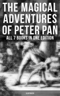 ebook: The Magical Adventures of Peter Pan - All 7 Books in One Edition (Illustrated)