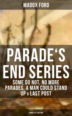eBook: Parade's End Series: Some Do Not, No More Parades, A Man Could Stand Up & Last Post