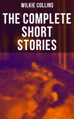 ebook: The Complete Short Stories of Wilkie Collins