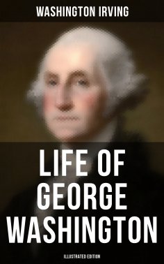 eBook: Life of George Washington (Illustrated Edition)