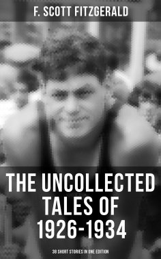 ebook: THE UNCOLLECTED TALES OF 1926-1934 (38 Short Stories in One Edition)