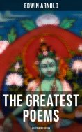 eBook: The Greatest Poems of Edwin Arnold (Illustrated Edition)