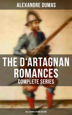 ebook: The D'Artagnan Romances - Complete Series (All 6 Books in One Edition)