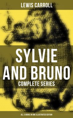 eBook: Sylvie and Bruno - Complete Series (All 3 Books in One Illustrated Edition)