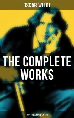 eBook: The Complete Works of Oscar Wilde: 150+ Titles in One Edition