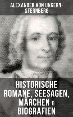 eBook: Alexander von Ungern-Sternberg: Historische Romane, Seesagen, Märchen & Biografien