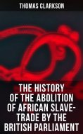 eBook: The History of the Abolition of African Slave-Trade by the British Parliament