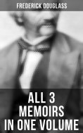 eBook: Frederick Douglass: All 3 Memoirs in One Volume