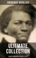 eBook: Frederick Douglas - Ultimate Collection: Complete Autobiographies, Speeches & Letters