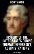 eBook: History of the United States During Thomas Jefferson's Administrations (Complete 4 Volumes)