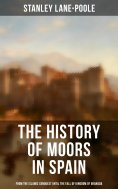 ebook: The History of Moors in Spain: From the Islamic Conquest until the Fall of Kingdom of Granada